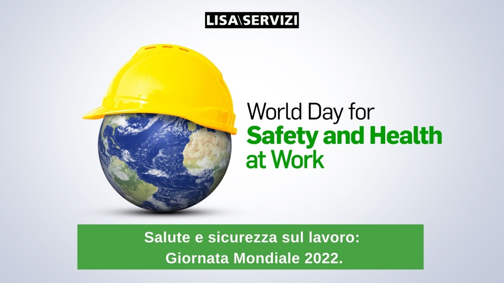 Salute e sicurezza sul lavoro: Giornata Mondiale 2022.