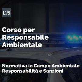 Corso Responsabile Ambientale: "Normativa in campo ambientale responsabilità e sanzioni" Corso Responsabile Ambientale: "Normativa in campo ambientale responsabilità e sanzioni"