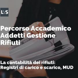 Percorso Accademico per Addetti alla Gestione dei Rifiuti: "La contabilità dei rifiuti - Registri di carico e scarico, MUD" Percorso Accademico per Addetti alla Gestione dei Rifiuti: "La contabilità dei rifiuti - Registri di carico e scarico, MUD"