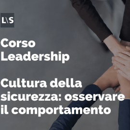 Corso Leadership - Cultura della sicurezza: osservare il comportamento