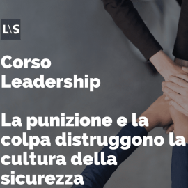 Corso Leadership - La punizione e la colpa distruggono la cultura della sicurezza